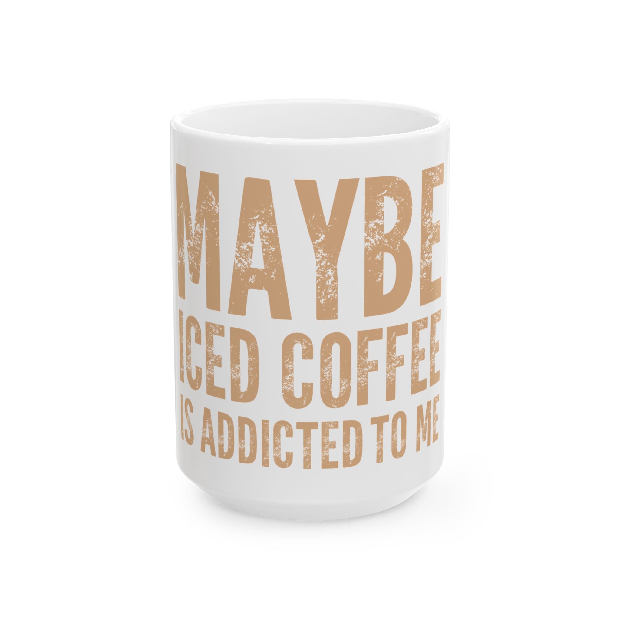 Ceramic Mug — "Maybe Iced Coffee Is Addicted to Me" Funny Coffee Lover Gift (11oz & 15oz)