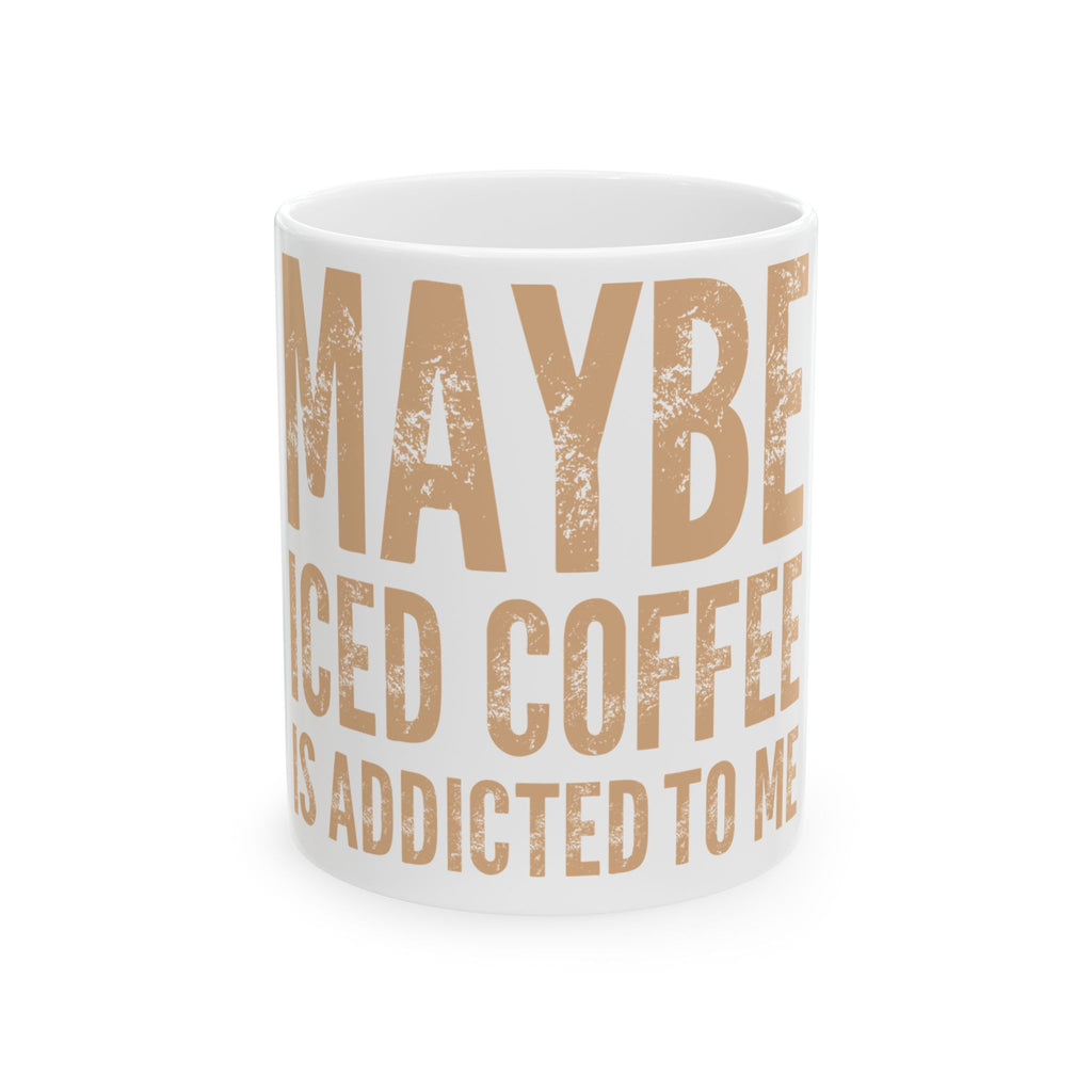 Ceramic Mug — "Maybe Iced Coffee Is Addicted to Me" Funny Coffee Lover Gift (11oz & 15oz)