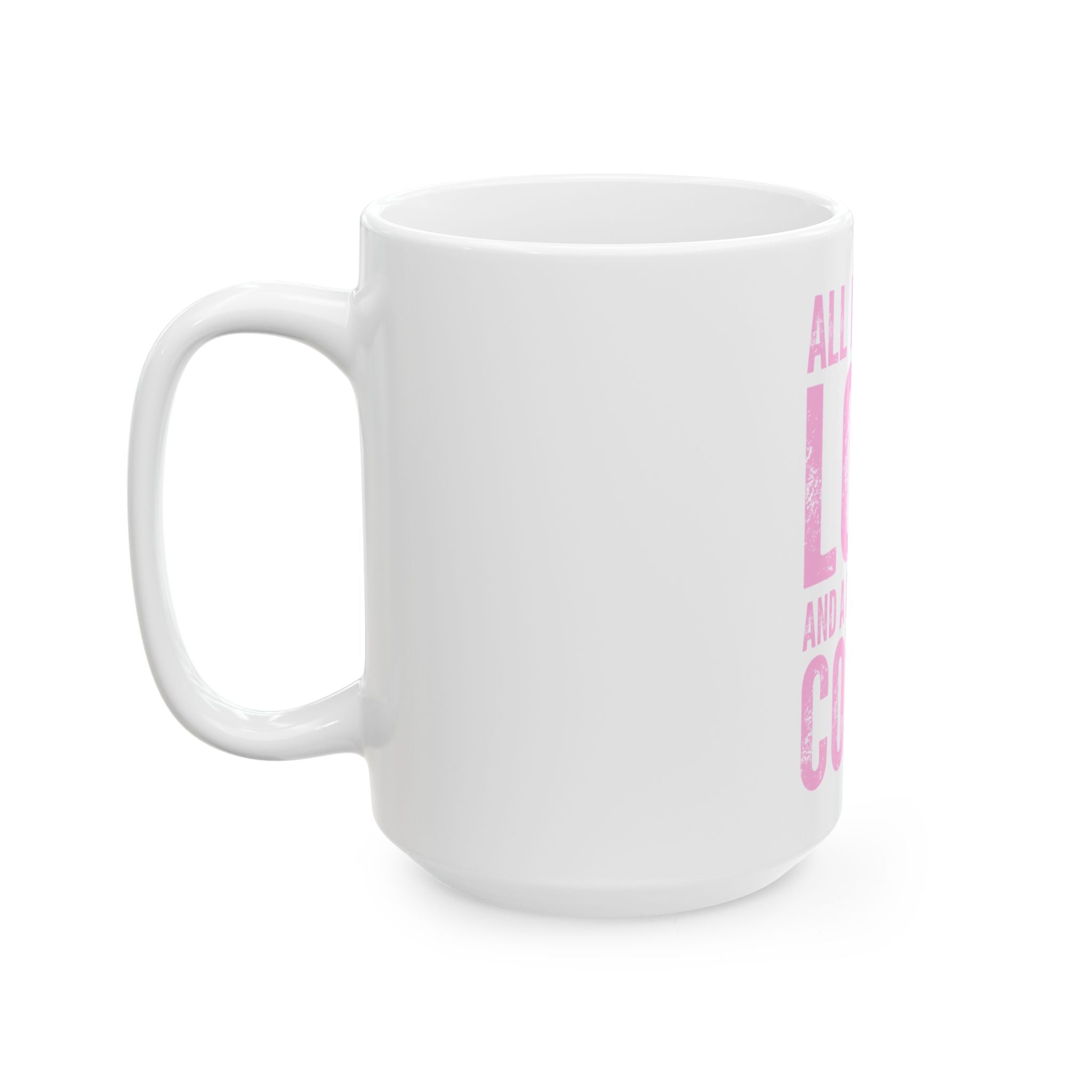 Coffee Mug — "All I Need Is Love and a Good Cup of Coffee" Pink Typography