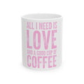 Coffee Mug — "All I Need Is Love and a Good Cup of Coffee" Pink Typography